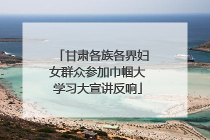 甘肃各族各界妇女群众参加巾帼大学习大宣讲反响